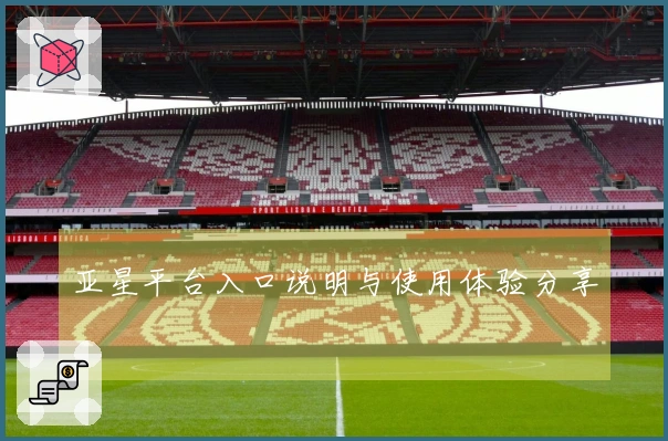 亚星平台入口说明与使用体验分享